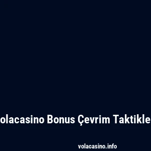 Volacasino Bonus Çevrim Taktikleri